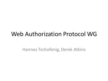 Web Authorization Protocol WG Hannes Tschofenig, Derek Atkins.