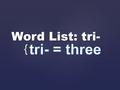 { Word List: tri-. triangle a three-sided figure.