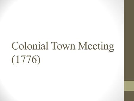 Colonial Town Meeting (1776). Students will assume the roles of historical figures and re- create a 1776 colonial town meeting at which they will debate.