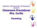 IAmReady! iAmResponsible! iAmRespectful! iAmAColt! Classroom Procedures Mrs. Curtis Parenting.