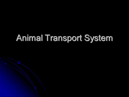 Animal Transport System. Blood The bodies transport system The bodies transport system No body functions could be provided without the blood. No body.