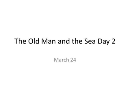 The Old Man and the Sea Day 2 March 24. Quiz Reading Comprehension Drills.