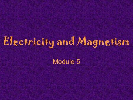 Electricity and Magnetism Module 5. Electricity and Magnetism  Electric forces hold atoms and molecules together.  Electricity controls our thinking,