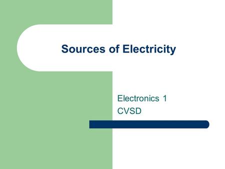 Sources of Electricity Electronics 1 CVSD. Resistance A measure of the opposition to the flow of electrons through a material Unit of Measurement: – Ohm.