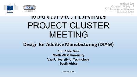 ADDITIVE MANUFACTURING PROJECT CLUSTER MEETING Design for Additive Manufacturing (DfAM) Fundació CIM C/Llorens i Artigas, 12 Parc Tecnològic de Barcelona.