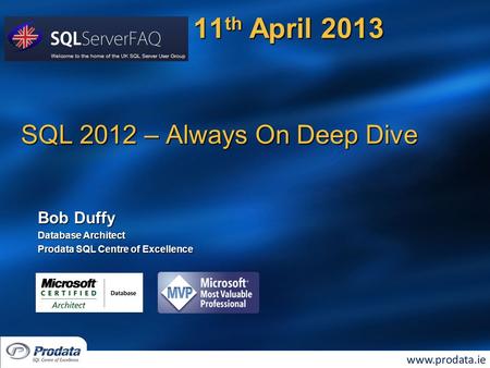 SQL 2012 – Always On Deep Dive Bob Duffy Database Architect Prodata SQL Centre of Excellence 11 th April 2013.