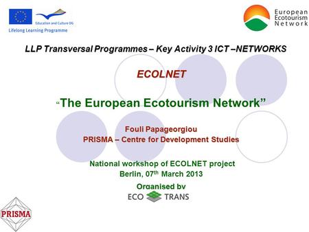 LLP Transversal Programmes – Key Activity 3 ICT –NETWORKS ECOLNET “ The European Ecotourism Network” Fouli Papageorgiou PRISMA – Centre for Development.