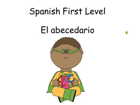 Spanish First Level El abecedario First Level Significant Aspects of Learning Use language in a range of contexts and across learning Continue to develop.