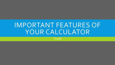 IMPORTANT FEATURES OF YOUR CALCULATOR TI-30XII. LEARNING TARGET: THURSDAY, AUGUST 7  I can recognize and make use of important features of my scientific.