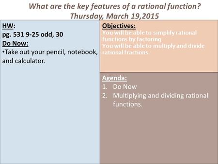 HW: pg. 531 9-25 odd, 30 Do Now: Take out your pencil, notebook, and calculator. Objectives: You will be able to simplify rational functions by factoring.