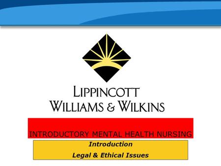 INTRODUCTORY MENTAL HEALTH NURSING Introduction Legal & Ethical Issues.