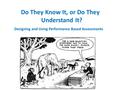 Do They Know It, or Do They Understand It? Designing and Using Performance Based Assessments.