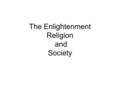 The Enlightenment Religion and Society. I. What was the “Enlightenment”? NO notes – Discussion Only 1.Definition 2.Progressive movement 3.Elements and.