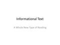 Informational Text A Whole New Type of Reading. Learning Targets: I can give other names for nonfiction text I can see the difference between fiction.