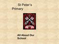 St Peter’s Primary All About Our School Working hard  We work very hard in school and our results are very good.  We create a happy, working environment.