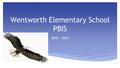 Wentworth Elementary School PBIS 2015 - 2016. School Wide PBIS is: ∗ for all students. ∗ a general approach to preventing problem behavior. ∗ based on.