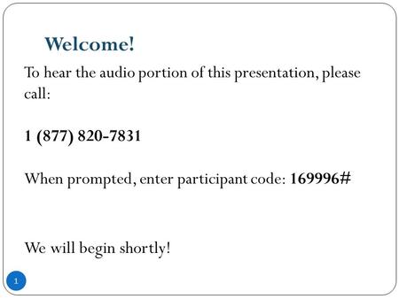 Welcome! 1 To hear the audio portion of this presentation, please call: 1 (877) 820-7831 When prompted, enter participant code: 169996# We will begin shortly!