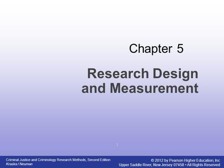 Criminal Justice and Criminology Research Methods, Second Edition Kraska / Neuman © 2012 by Pearson Higher Education, Inc Upper Saddle River, New Jersey.