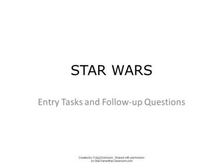 STAR WARS Entry Tasks and Follow-up Questions Created by Craig Dickinson. Shared with permission on StarWarsintheClassroom.com.