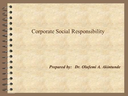 Corporate Social Responsibility. Prepared by:Dr. Olufemi A. Akintunde.