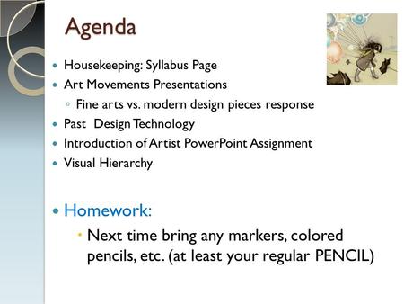 Agenda Housekeeping: Syllabus Page Art Movements Presentations ◦ Fine arts vs. modern design pieces response Past Design Technology Introduction of Artist.