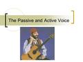 The Passive and Active Voice. Voice Voice is the form of the verb that shows whether the subject is performing the action. There are two voices in English: