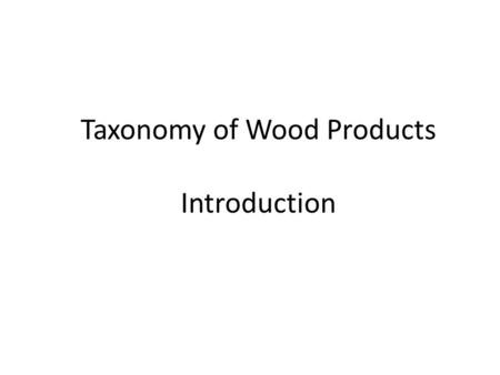 Taxonomy of Wood Products Introduction