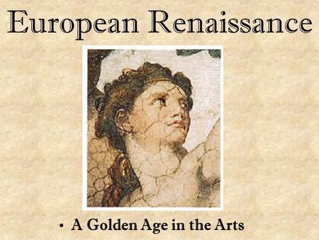 European Renaissance A Golden Age in the Arts.