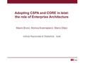 Adopting CSPA and CORE in Istat: the role of Enterprise Architecture Mauro Bruno, Monica Scannapieco, Marco Silipo Istituto Nazionale di Statistica - Istat.