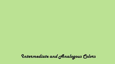 Intermediate and Analogous Colors. Intermediate and Analogous colors Objective: You will analyze and define color in artwork in order to select and apply.