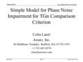 Doc.: IEEE 802.11-04/224r1 Submission March 2004 Colin Lanzl, AwareSlide 1 Simple Model for Phase Noise Impairment for TGn Comparison Criterion Colin Lanzl.