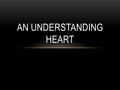 AN UNDERSTANDING HEART. There are many aspects of our hearts that we must bring in line before we can be pleasing to God. Mark 12:28-30, 33 – a heart.