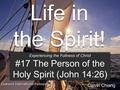 Life in the Spirit! Session #17 The Person of the Holy Spirit Experiencing the Fullness of Christ #17 The Person of the Holy Spirit (John 14:26) Experiencing.