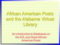 African American Poets and the Alabama Virtual Library An introduction to Databases on the AVL and Great African American Poets.