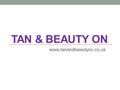 TAN & BEAUTY ON www.tanandbeautyon.co.uk. Spray tan is in the line of sunless tanning methods and it is considered as the safest of all other types by.