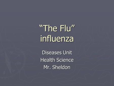 “The Flu” influenza Diseases Unit Health Science Mr. Sheldon.