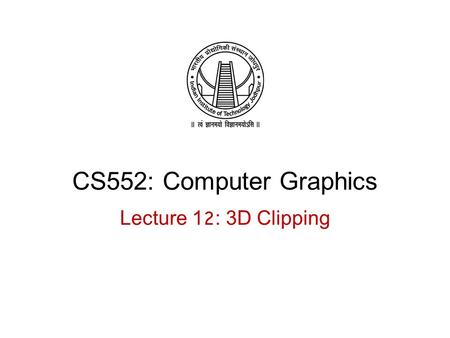 CS552: Computer Graphics Lecture 12: 3D Clipping.