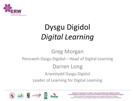 Dysgu Digidol Digital Learning Greg Morgan Pennaeth Dysgu Digidol – Head of Digital Learning Darren Long Arweinydd Dysgu Digidol Leader of Learning for.