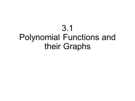 3.1 Polynomial Functions and their Graphs. f(x) = 3x 5 + 6x 4 – 2x 3 + 7x - 6.