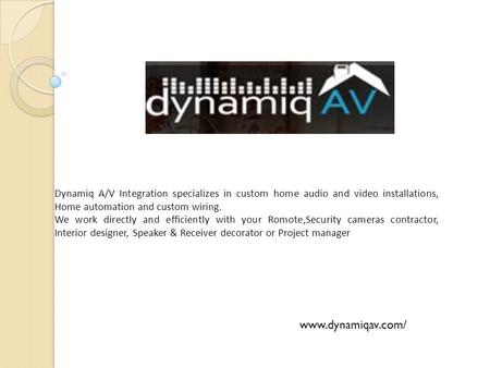 Dynamiq A/V Integration specializes in custom home audio and video installations, Home automation and custom wiring. We work directly and efficiently with.