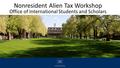 Nonresident Alien Tax Workshop Office of International Students and Scholars.