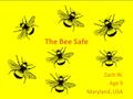 The Bee Safe Zach W. Age 9 Maryland, USA. The problem: COLONY COLAPSE DISORDER bee populations are dropping scientists believe one of the main causes.