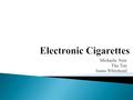 Michaela Neie Thu Ton Janna Whitehead.  What are electronic cigarettes?  Design & Function  Advantages  Disadvantages  Educating/counseling the.