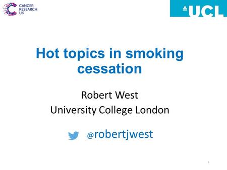 Hot topics in smoking cessation Robert West University College robertjwest 1.