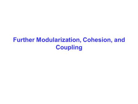 Further Modularization, Cohesion, and Coupling. Simple Program Design, Fourth Edition Chapter 9 2 Objectives In this chapter you will be able to: Further.