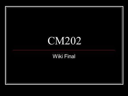 CM202 Wiki Final. Your Final Project will be to research, evaluate, analyze, discuss, and write about an issue, problem, question, or development in one.