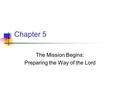 Chapter 5 The Mission Begins: Preparing the Way of the Lord.