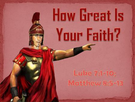 Luke 7:1-10 (NKJV) 1 Now when He concluded all His sayings in the hearing of the people, He entered Capernaum. 2 And a certain centurion's servant, who.