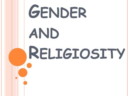 G ENDER AND R ELIGIOSITY. There are clear gender differences in religious beliefs and participation. The priesthoods of most religions are male but more.