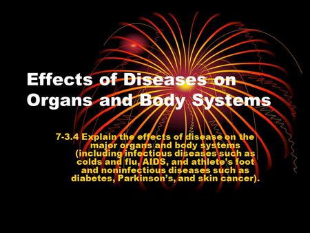 Effects of Diseases on Organs and Body Systems 7-3.4 Explain the effects of disease on the major organs and body systems (including infectious diseases.